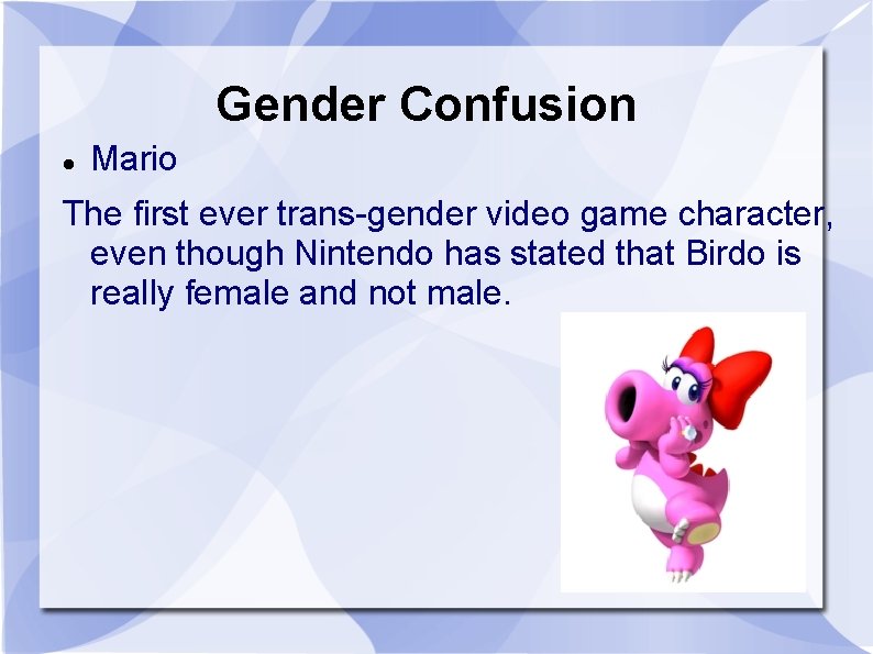 Gender Confusion Mario The first ever trans-gender video game character, even though Nintendo has