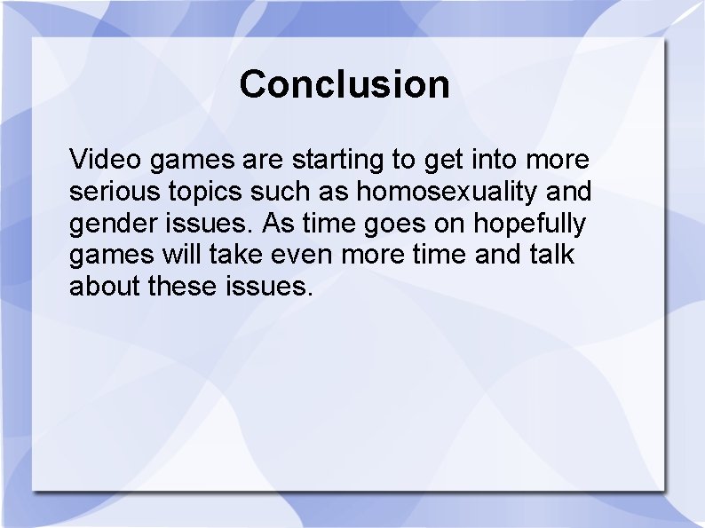 Conclusion Video games are starting to get into more serious topics such as homosexuality