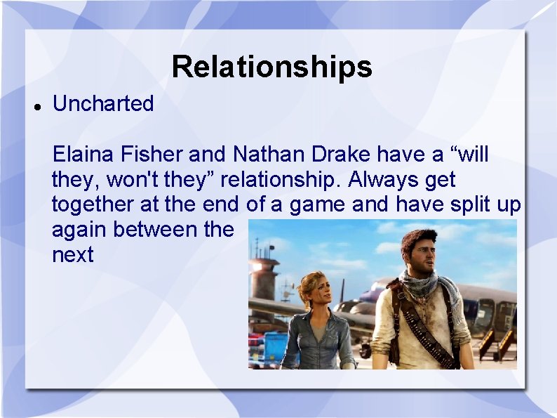 Relationships Uncharted Elaina Fisher and Nathan Drake have a “will they, won't they” relationship.