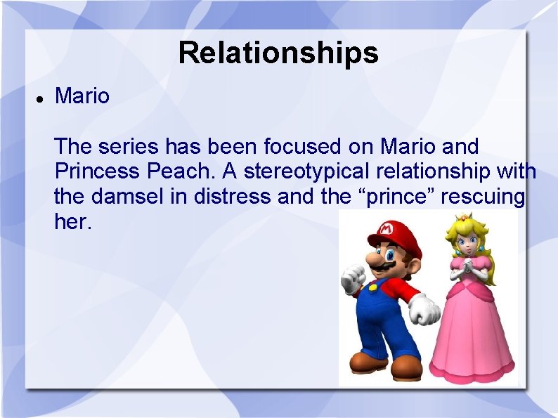Relationships Mario The series has been focused on Mario and Princess Peach. A stereotypical