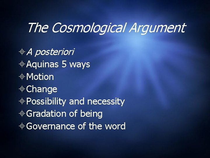 The Cosmological Argument A posteriori Aquinas 5 ways Motion Change Possibility and necessity Gradation