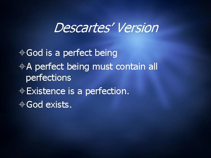 Descartes’ Version God is a perfect being A perfect being must contain all perfections