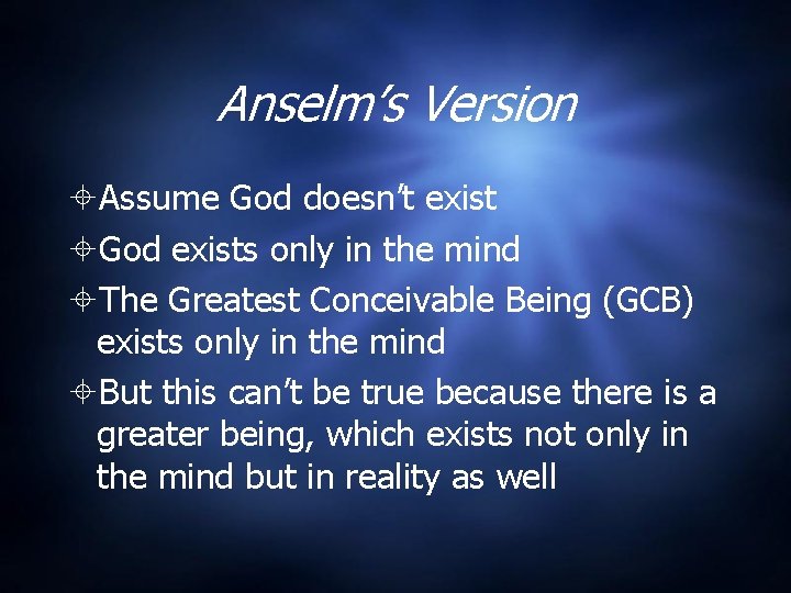 Anselm’s Version Assume God doesn’t exist God exists only in the mind The Greatest