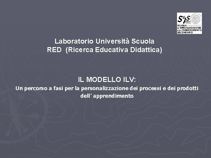 Laboratorio Università Scuola RED (Ricerca Educativa Didattica) IL MODELLO ILV: Un percorso a fasi