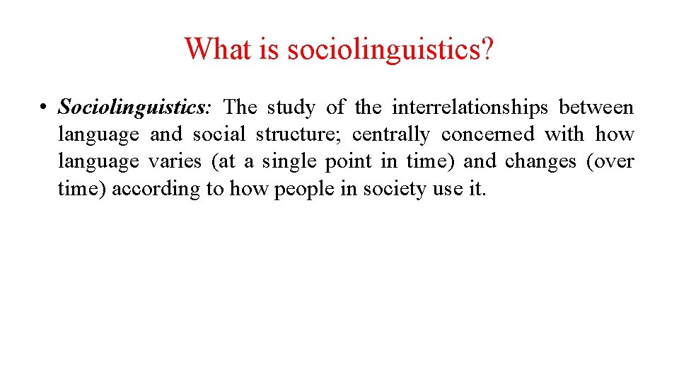 What is sociolinguistics? • Sociolinguistics: The study of the interrelationships between language and social