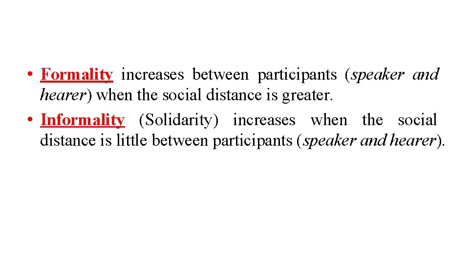  • Formality increases between participants (speaker and hearer) when the social distance is