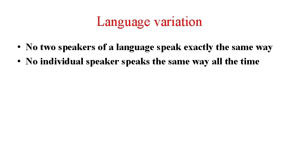 Language variation • No two speakers of a language speak exactly the same way