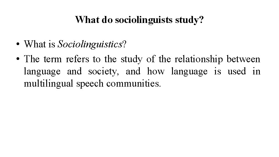 What do sociolinguists study? • What is Sociolinguistics? • The term refers to the
