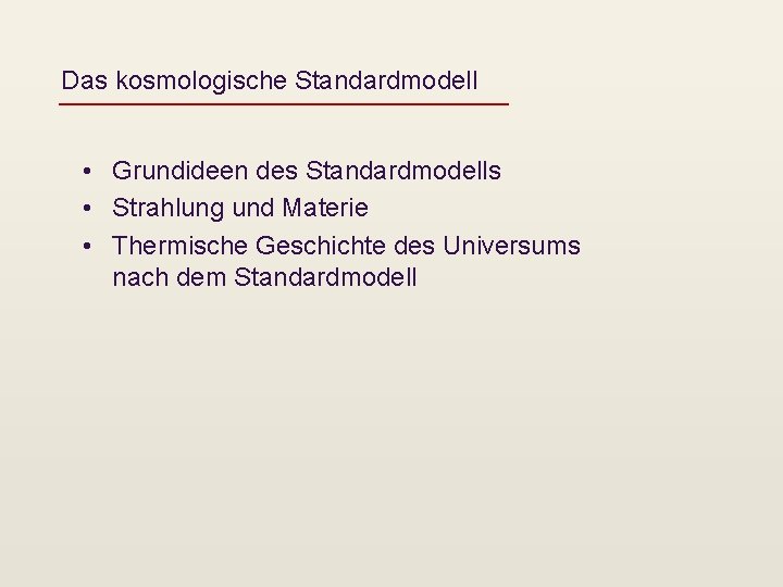 Das kosmologische Standardmodell • Grundideen des Standardmodells • Strahlung und Materie • Thermische Geschichte