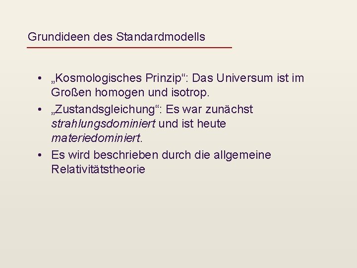 Grundideen des Standardmodells • „Kosmologisches Prinzip“: Das Universum ist im Großen homogen und isotrop.