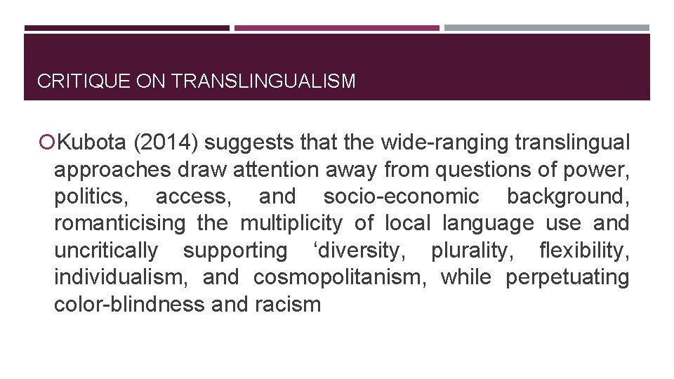 CRITIQUE ON TRANSLINGUALISM Kubota (2014) suggests that the wide-ranging translingual approaches draw attention away