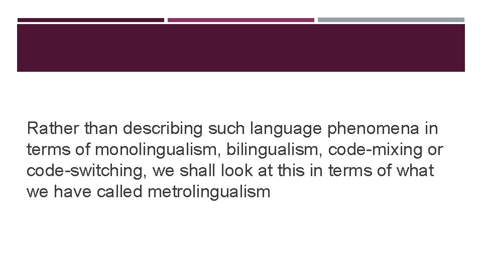 Rather than describing such language phenomena in terms of monolingualism, bilingualism, code-mixing or code-switching,