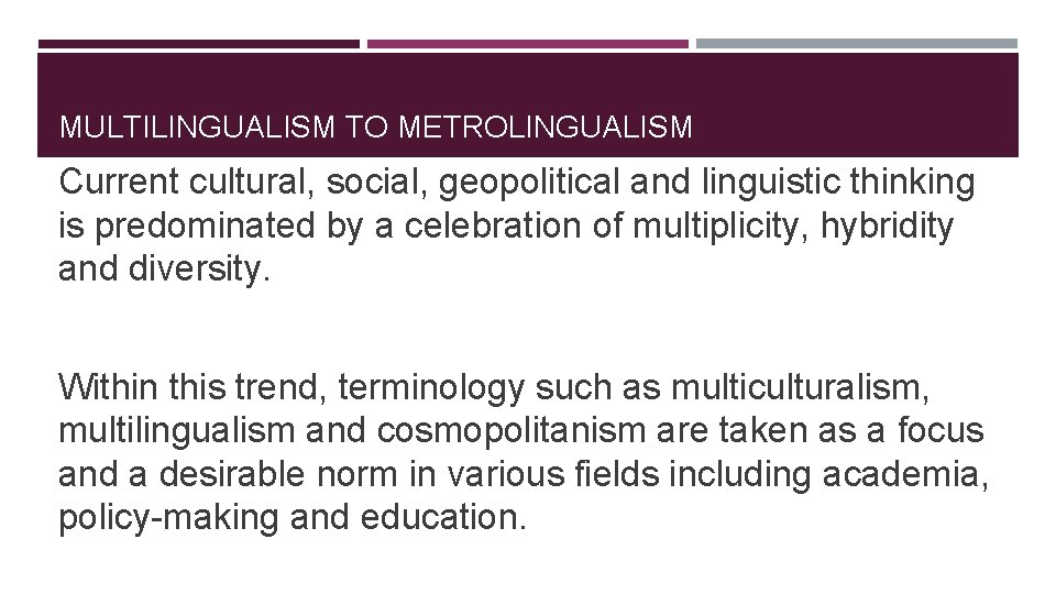 MULTILINGUALISM TO METROLINGUALISM Current cultural, social, geopolitical and linguistic thinking is predominated by a