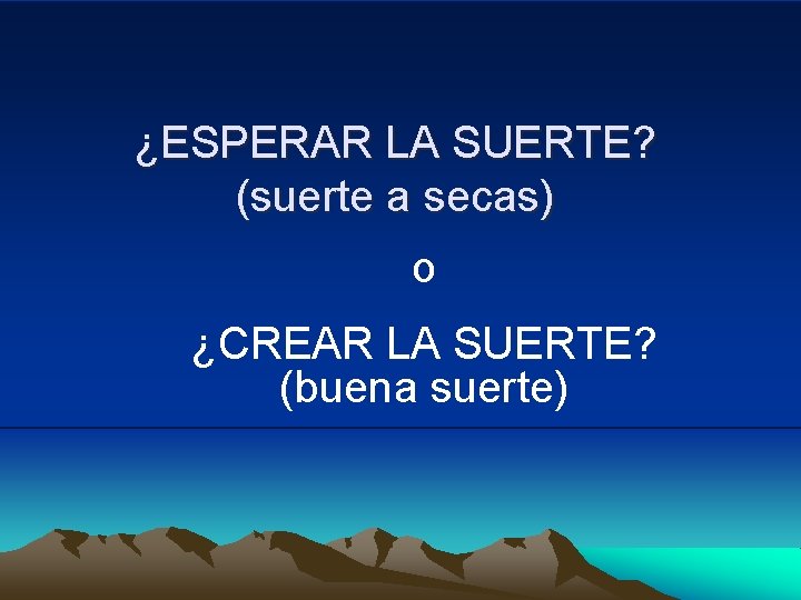 ¿ESPERAR LA SUERTE? (suerte a secas) o ¿CREAR LA SUERTE? (buena suerte) 