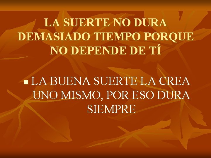 LA SUERTE NO DURA DEMASIADO TIEMPO PORQUE NO DEPENDE DE TÍ n LA BUENA