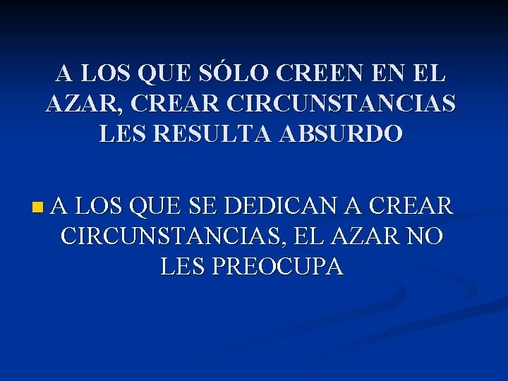 A LOS QUE SÓLO CREEN EN EL AZAR, CREAR CIRCUNSTANCIAS LES RESULTA ABSURDO n