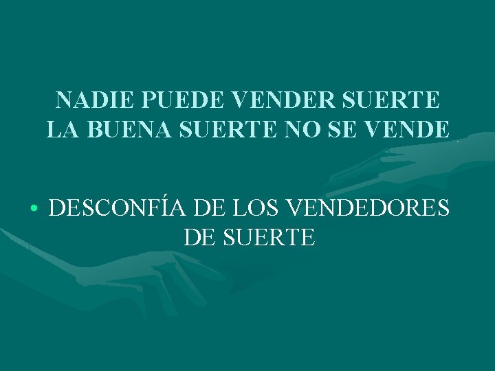 NADIE PUEDE VENDER SUERTE LA BUENA SUERTE NO SE VENDE • DESCONFÍA DE LOS