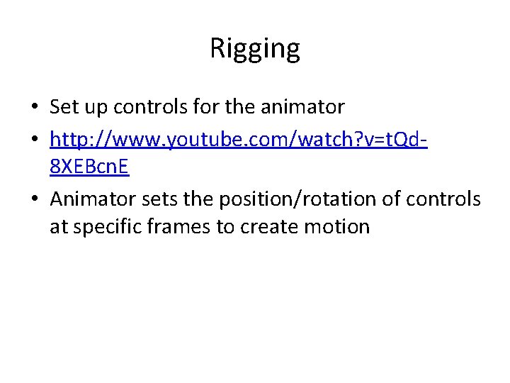 Rigging • Set up controls for the animator • http: //www. youtube. com/watch? v=t.