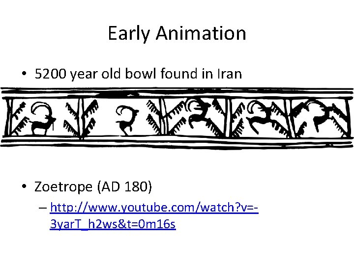 Early Animation • 5200 year old bowl found in Iran • Zoetrope (AD 180)