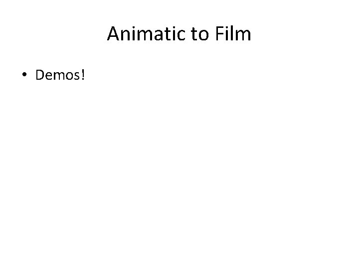 Animatic to Film • Demos! 
