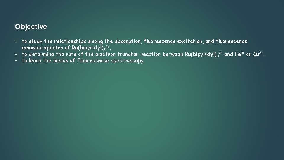 Objective • to study the relationships among the absorption, fluorescence excitation, and fluorescence emission