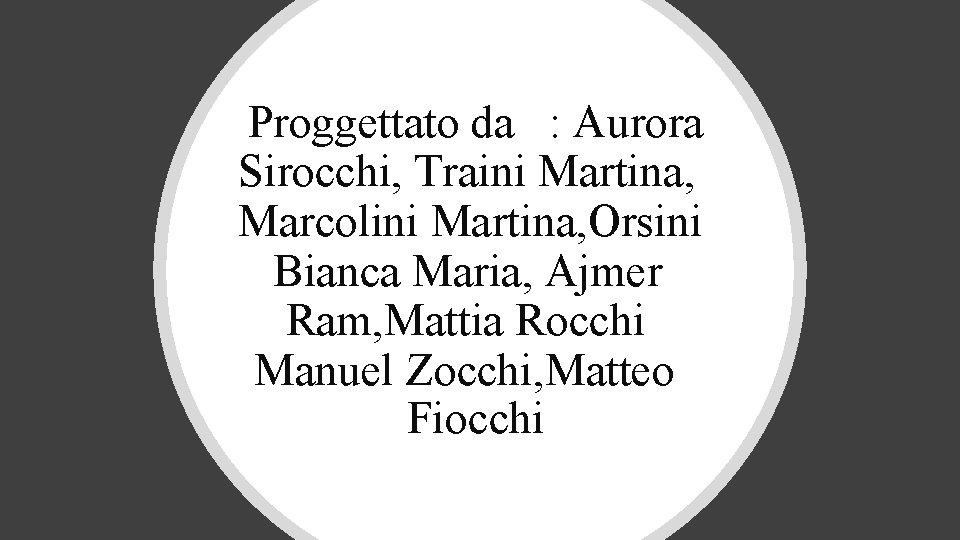 Proggettato da : Aurora Sirocchi, Traini Martina, Marcolini Martina, Orsini Bianca Maria, Ajmer Ram,