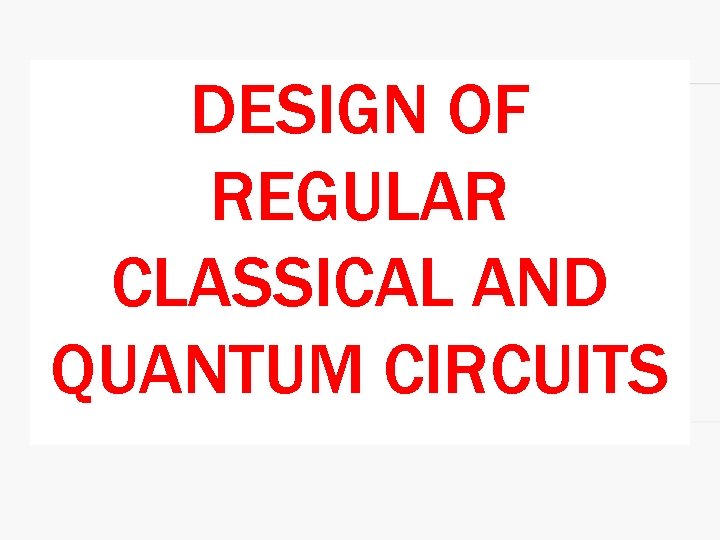 DESIGN OF REGULAR CLASSICAL AND QUANTUM CIRCUITS 