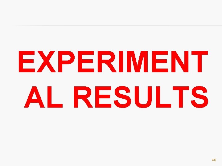 EXPERIMENT AL RESULTS 46 