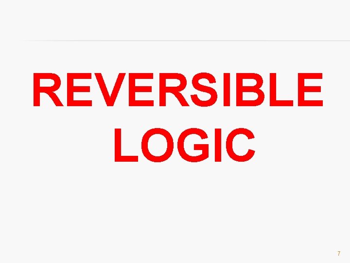 REVERSIBLE LOGIC 7 