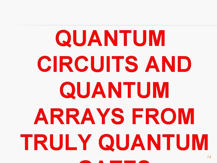 QUANTUM CIRCUITS AND QUANTUM ARRAYS FROM TRULY QUANTUM 74 