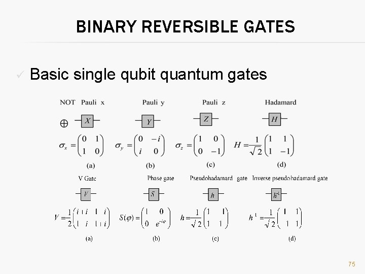 BINARY REVERSIBLE GATES ü Basic single qubit quantum gates 75 