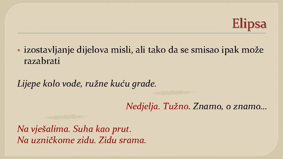 Elipsa § izostavljanje dijelova misli, ali tako da se smisao ipak može razabrati Lijepe Elipsa § izostavljanje dijelova misli, ali tako da se smisao ipak može razabrati Lijepe