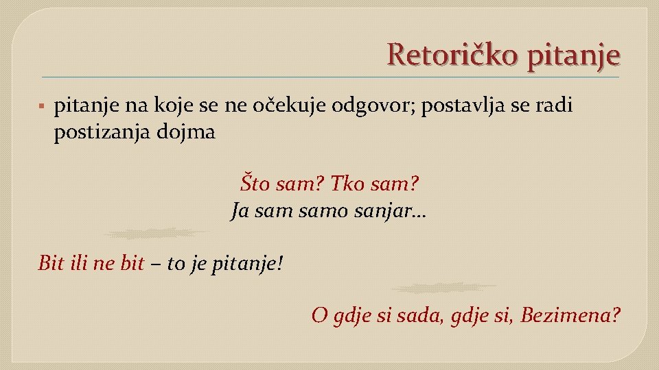 Retoričko pitanje § pitanje na koje se ne očekuje odgovor; postavlja se radi postizanja