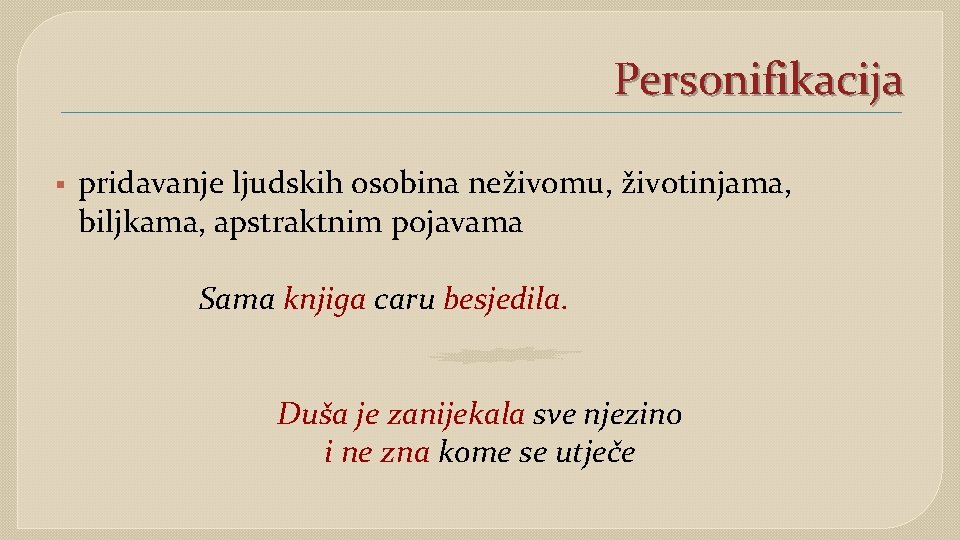 Personifikacija § pridavanje ljudskih osobina neživomu, životinjama, biljkama, apstraktnim pojavama Sama knjiga caru besjedila.