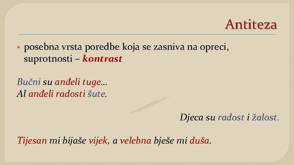 Antiteza § posebna vrsta poredbe koja se zasniva na opreci, suprotnosti – kontrast Bučni