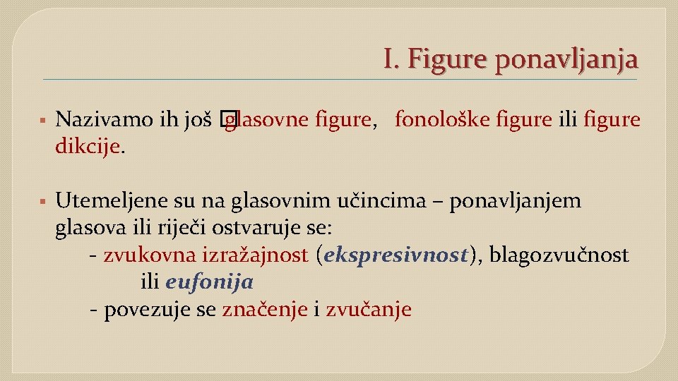 I. Figure ponavljanja § Nazivamo ih još � glasovne figure, fonološke figure ili figure