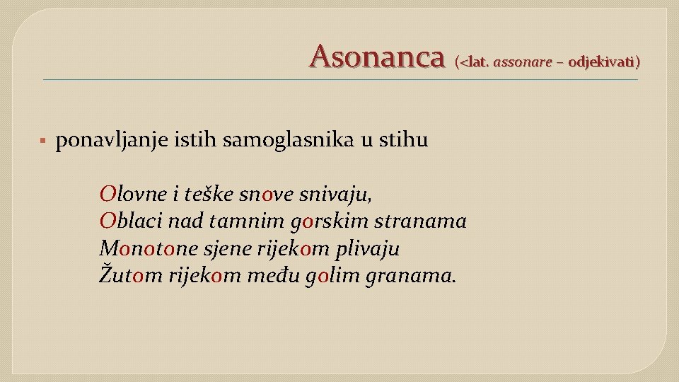 Asonanca (<lat. assonare – odjekivati) § ponavljanje istih samoglasnika u stihu Olovne i teške