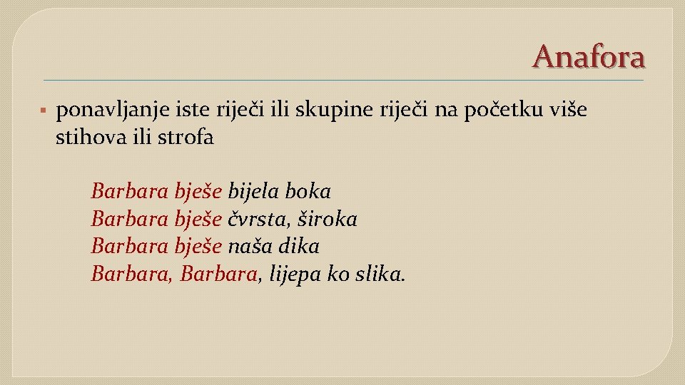 Anafora § ponavljanje iste riječi ili skupine riječi na početku više stihova ili strofa