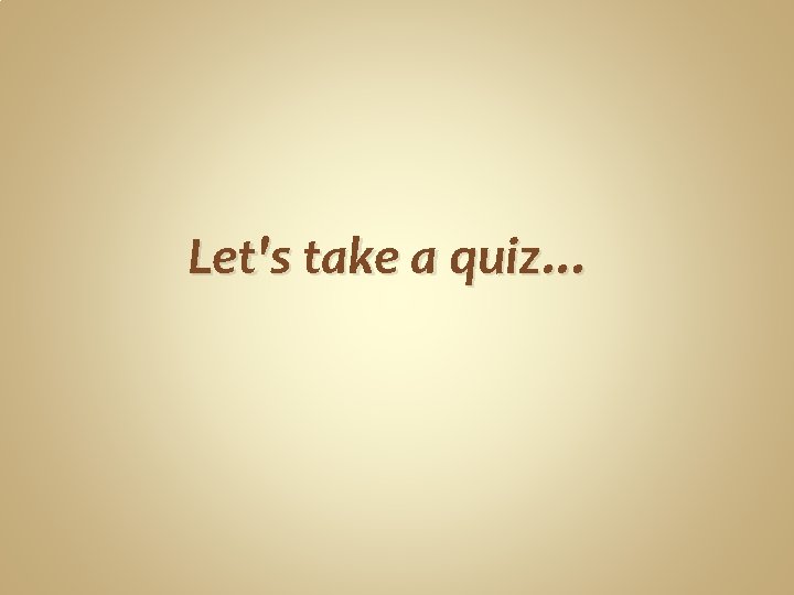 Let's take a quiz… 