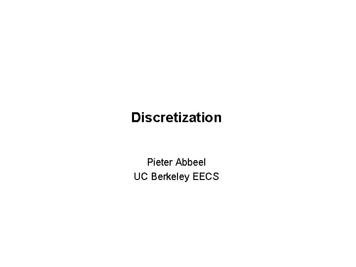 Discretization Pieter Abbeel UC Berkeley EECS 