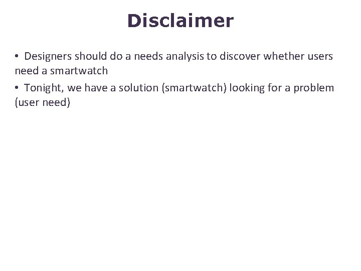 Disclaimer • Designers should do a needs analysis to discover whether users need a