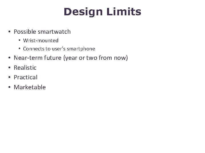 Design Limits • Possible smartwatch • Wrist-mounted • Connects to user’s smartphone • •