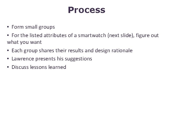 Process • Form small groups • For the listed attributes of a smartwatch (next