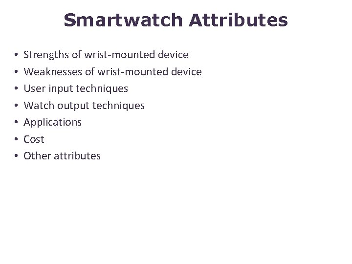 Smartwatch Attributes • • Strengths of wrist-mounted device Weaknesses of wrist-mounted device User input