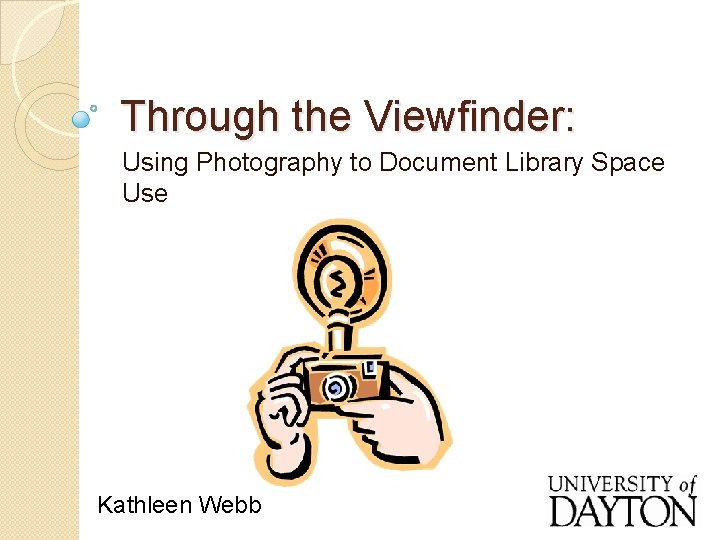 Through the Viewfinder: Using Photography to Document Library Space Use Kathleen Webb 