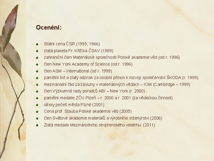 Ocenění: Státní cena ČSR (1959, 1966) zlatá plaketa Fr. Křižíka ČSAV (1989) zahraniční člen