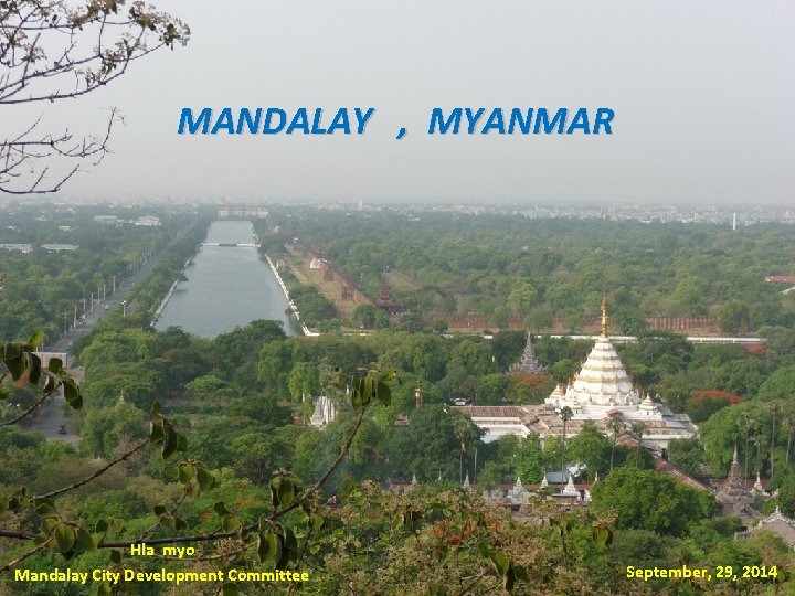 MANDALAY , MYANMAR Hla myo Mandalay City Development Committee September, 29, 2014 