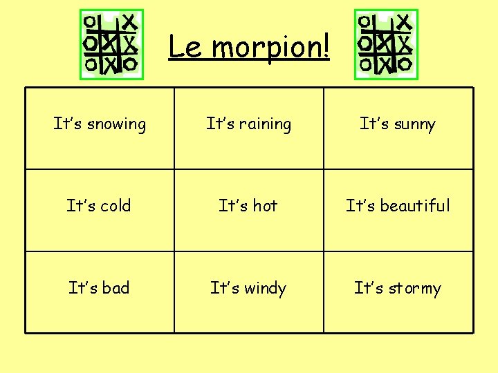 Le morpion! It’s snowing It’s raining It’s sunny It’s cold It’s hot It’s beautiful