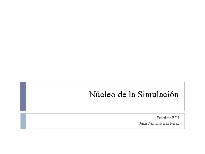 Núcleo de la Simulación Practicas EDI Juan Ramón Pérez 