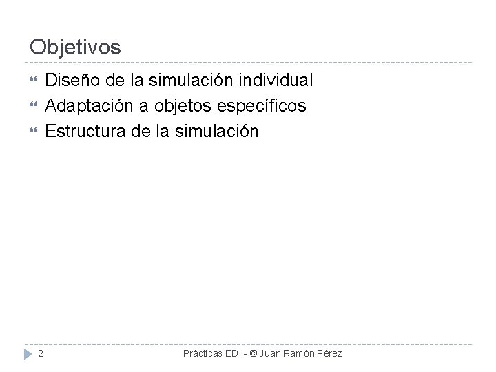 Objetivos Diseño de la simulación individual Adaptación a objetos específicos Estructura de la simulación